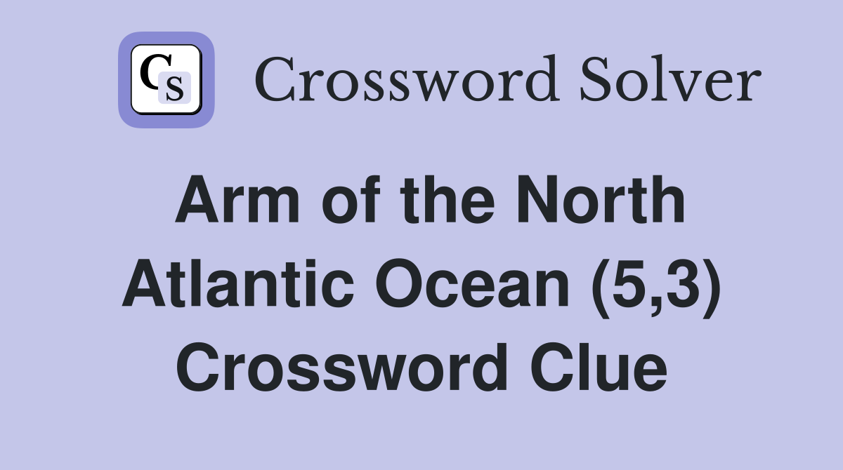 North Sea or Caribbean Sea: Atlantic Arm Crossword Clues
